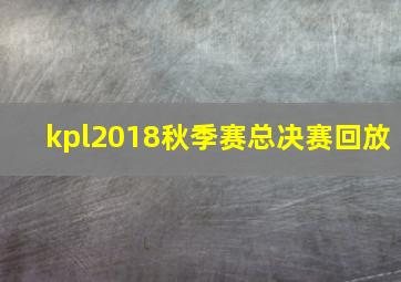 kpl2018秋季赛总决赛回放