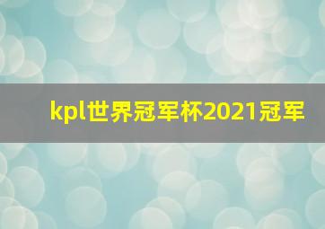 kpl世界冠军杯2021冠军