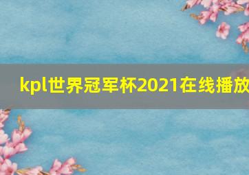 kpl世界冠军杯2021在线播放