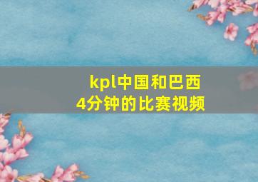 kpl中国和巴西4分钟的比赛视频