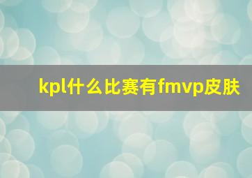 kpl什么比赛有fmvp皮肤