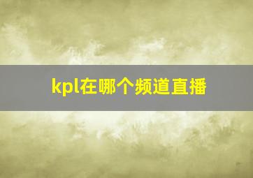 kpl在哪个频道直播