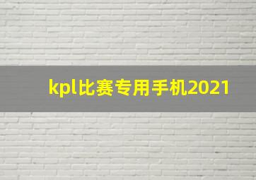 kpl比赛专用手机2021