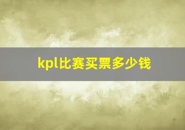 kpl比赛买票多少钱