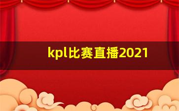 kpl比赛直播2021