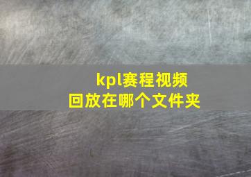 kpl赛程视频回放在哪个文件夹