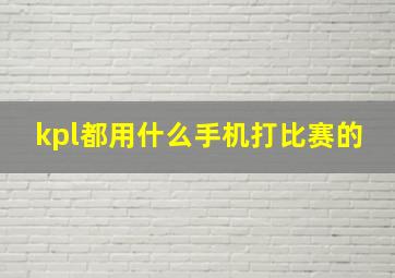 kpl都用什么手机打比赛的