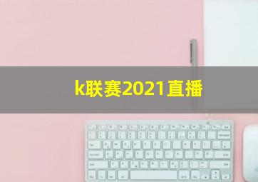 k联赛2021直播