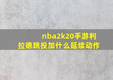 nba2k20手游利拉德跳投加什么延续动作