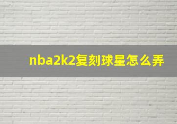 nba2k2复刻球星怎么弄