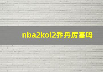 nba2kol2乔丹厉害吗