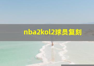 nba2kol2球员复刻