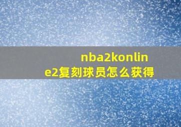 nba2konline2复刻球员怎么获得