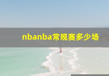 nbanba常规赛多少场