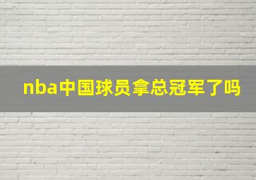 nba中国球员拿总冠军了吗