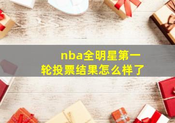 nba全明星第一轮投票结果怎么样了