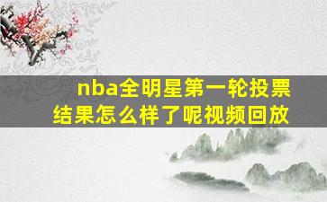 nba全明星第一轮投票结果怎么样了呢视频回放