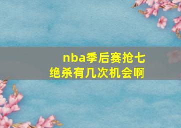 nba季后赛抢七绝杀有几次机会啊