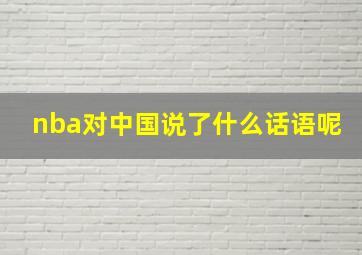 nba对中国说了什么话语呢