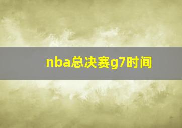 nba总决赛g7时间