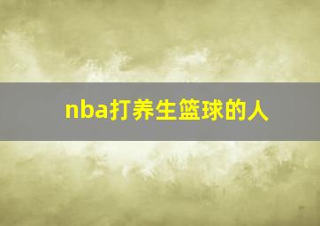 nba打养生篮球的人