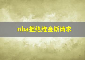 nba拒绝维金斯请求