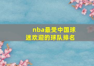 nba最受中国球迷欢迎的球队排名