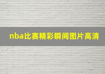 nba比赛精彩瞬间图片高清