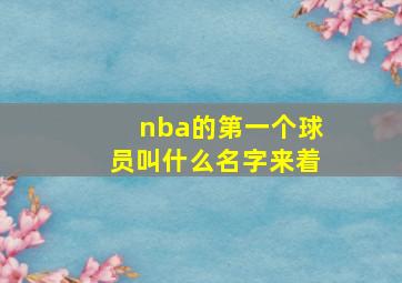 nba的第一个球员叫什么名字来着