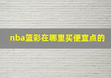 nba篮彩在哪里买便宜点的