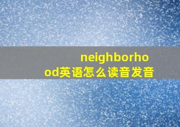 neighborhood英语怎么读音发音