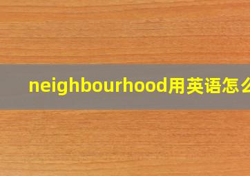 neighbourhood用英语怎么读