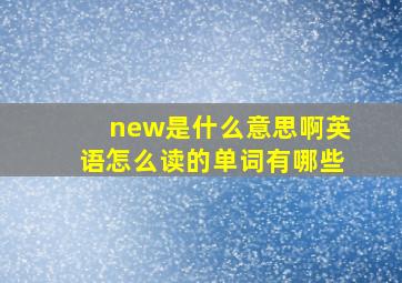 new是什么意思啊英语怎么读的单词有哪些