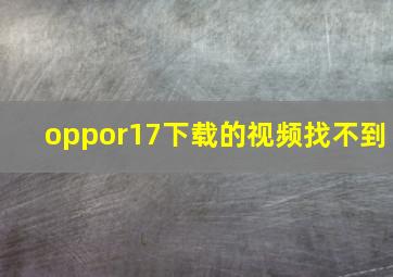 oppor17下载的视频找不到