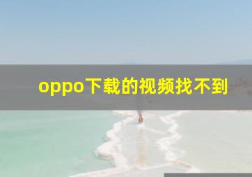 oppo下载的视频找不到