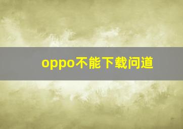 oppo不能下载问道