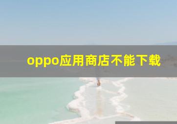 oppo应用商店不能下载