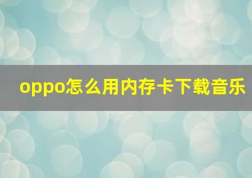 oppo怎么用内存卡下载音乐