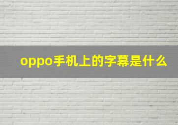 oppo手机上的字幕是什么