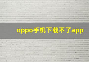 oppo手机下载不了app