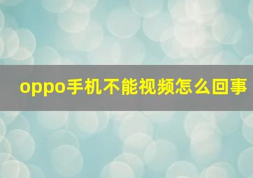 oppo手机不能视频怎么回事