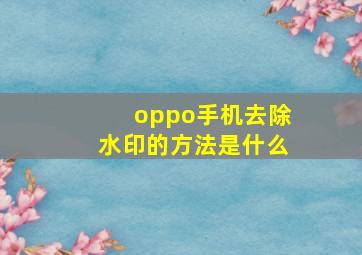 oppo手机去除水印的方法是什么