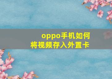 oppo手机如何将视频存入外置卡