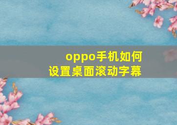 oppo手机如何设置桌面滚动字幕