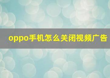 oppo手机怎么关闭视频广告