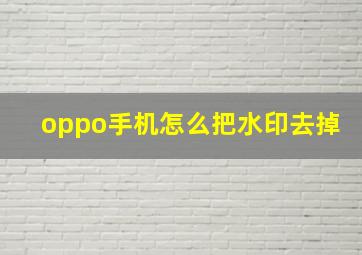 oppo手机怎么把水印去掉