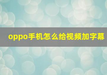 oppo手机怎么给视频加字幕