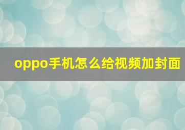 oppo手机怎么给视频加封面