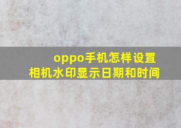 oppo手机怎样设置相机水印显示日期和时间