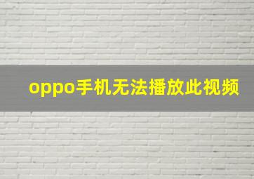 oppo手机无法播放此视频